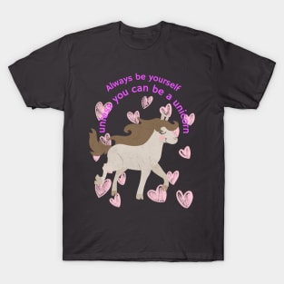 Always be yourself, unless you can be a unicorn. T-Shirt